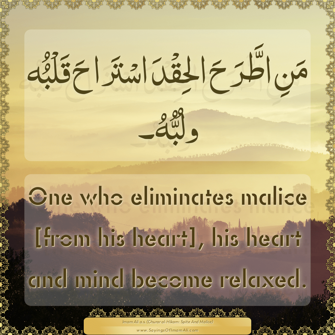 One who eliminates malice [from his heart], his heart and mind become...